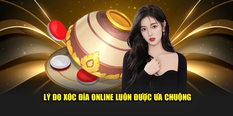 ly-do-xoc-dia-online-luon-duoc-ua-chuong