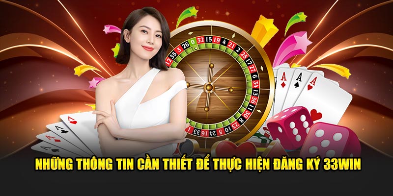 nhung-thong-tin-can-thiet-de-thuc-hien-dang-ky-33win