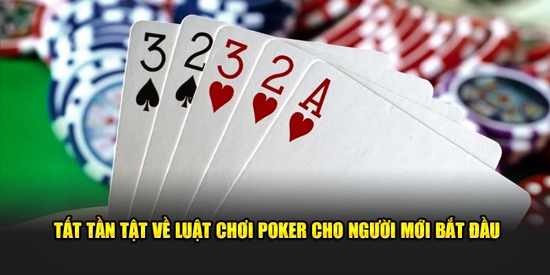 tat-tan-tat-ve-luat-choi-poker-cho-nguoi-moi-bat-dau