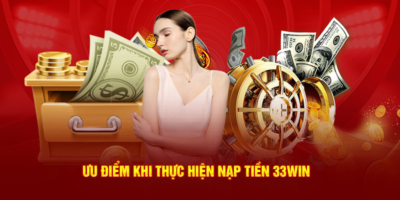 uu-diem-khi-thuc-hien-nap-tien-33win